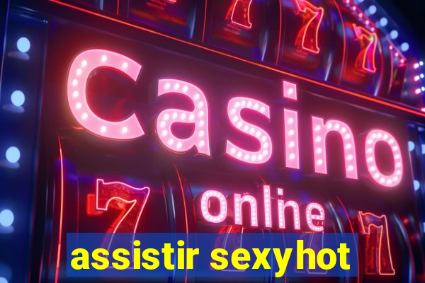 assistir sexyhot